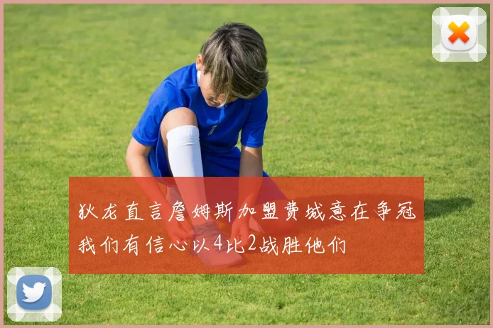 狄龙直言詹姆斯加盟费城意在争冠我们有信心以4比2战胜他们